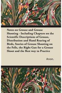 Notes on Grouse and Grouse Shooting - Including Chapters on the Scientific Descriptions of Grouse, Distribution and Hand Rearing of Birds, Stories of Grouse Shooting on the Fells, the Right Gun for a Grouse Shoot and the Best Way to Practice