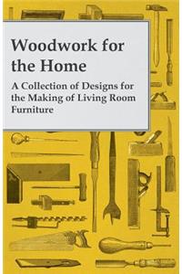 Woodwork for the Home - A Collection of Designs for the Making of Living Room Furniture