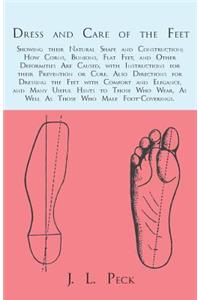 Dress and Care of the Feet; Showing their Natural Shape and Construction; How Corns, Bunions, Flat Feet, and Other Deformities Are Caused