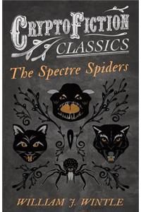 The Spectre Spiders (Cryptofiction Classics - Weird Tales of Strange Creatures)