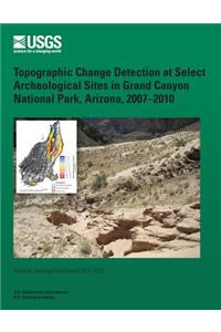 Topographic Change Detection at Select Archeological Sites in Grand Canyon National Park, Arizona, 2007?2010