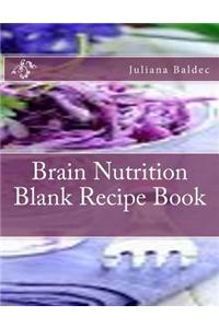 Brain Nutrition Blank Recipe Book: Your Own Personalized Blank Recipe Cookbook to Maximize & Fast Track Your Results