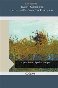 Joseph Smith the Prophet-Teacher