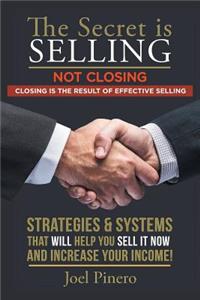 Secret Is Selling Not Closing. Closing is the Result of Effective Selling.