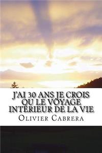 J'Ai 30 ANS Je Crois Ou Le Voyage Int�rieur de la Vie