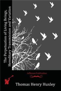 Perpetuation of Living Beings, Hereditary Transmission and Variation