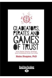 Gladiators, Pirates and Games of Trust: How Game Theory, Strategy and Probability Rule Our Lives (Large Print 16pt): How Game Theory, Strategy and Probability Rule Our Lives (Large Print 16pt)