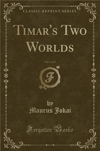 Timar's Two Worlds, Vol. 2 of 3 (Classic Reprint)