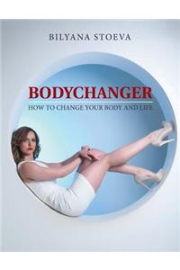 Bodychanger: How to Change Your Body and Life