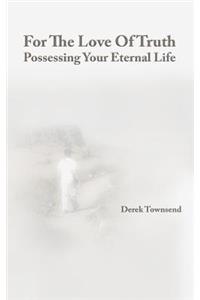 For The Love Of Truth - Possessing Your Eternal Life