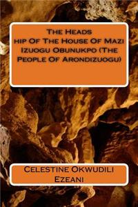 Headship Of The House Of Mazi Izuogu Obunukpo (The People Of Arondizuogu)