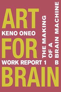 Art for Brain - Work Report 1 B: The Making of a Brain Machine