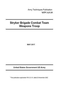 Army Techniques Publication ATP 3-21.91 (FM 3-21.91, ) Stryker Brigade Combat Team Weapons Troop May 2017