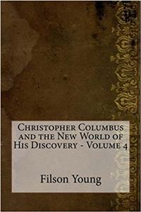 Christopher Columbus and the New World of His Discovery - Volume 4