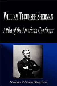 William Tecumseh Sherman - Attila of the American Continent (Biography)