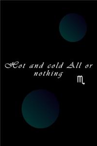 hot and cold . All or nothing