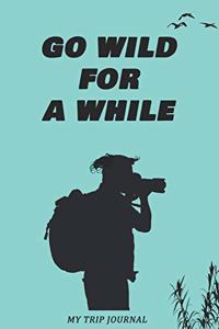 Go Wild For a While My Trip Journal