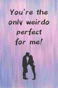 You're The Only Weirdo Perfect For Me