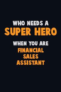 Who Need A SUPER HERO, When You Are Financial Sales Assistant