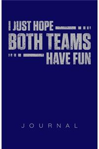 I Just Hope Both Teams Have Fun Journal
