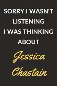 Sorry I Wasn't Listening I Was Thinking About Jessica Chastain