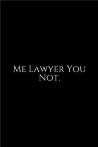 Me Lawyer You Not