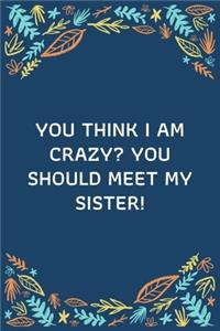 You Think I Am Crazy You Should Meet My Sister!