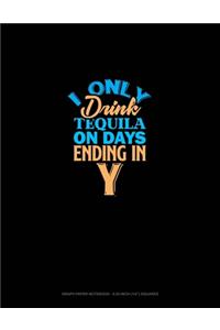 I Only Drink Tequila On Days Ending In Y