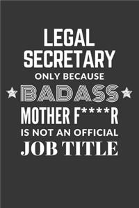 Legal Secretary Only Because Badass Mother F****R Is Not An Official Job Title Notebook