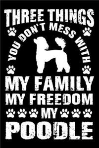 Three Things You Don't Mess With My Family My Freedom My Poodle
