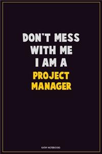 Don't Mess With Me, I Am A Project Manager