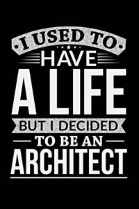 I Used To Have A Life But I Decided To Be An Architect