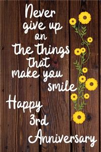 Never give up on the things that make you smile Happy 3rd Anniversary