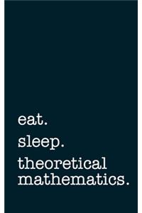 eat. sleep. theoretical mathematics. - Lined Notebook