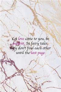 Let Love Come To You, Be Patient. In Fairy Tales, They Don't Find Each Other Until The Last Page
