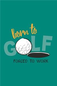 Born To Golf Forced To Work