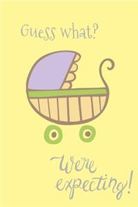Guess what? We're expecting?