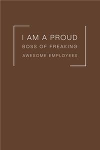 I am a Proud Boss of Freaking Awesome Employees
