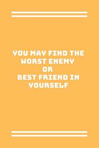 You may find the worst enemy or best friend in yourself