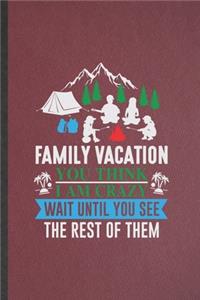 Family Vacation You Think I Am Crazy Wait Until You See the Rest of Them