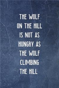 The Wolf On The Hill Is Not As Hungry As The Wolf Climbing The Hill