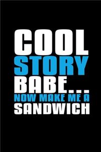 Cool Story Babe... Now Make Me Sandwich
