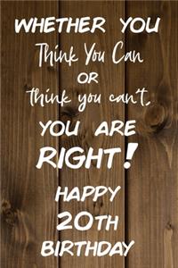 Whether You Think You Can or Think You Can't You are Right Happy 20th Birthday