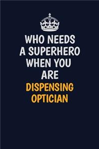 Who Needs A Superhero When You Are Dispensing Optician: Career journal, notebook and writing journal for encouraging men, women and kids. A framework for building your career.