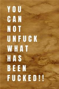 You Can Not Unfuck What Has Been Fucked