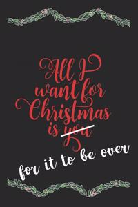 All I Want For Christmas Is For It To Be Over Funny Journal