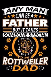 Any Man Can Be A Father But It Takes Someone Special To Be A Rottweiler Dad