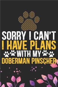 Sorry I Can't I Have Plans with My Doberman Pinscher