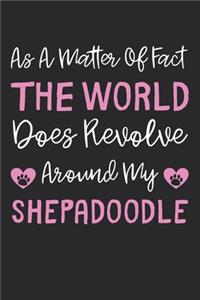 As A Matter Of Fact The World Does Revolve Around My Shepadoodle