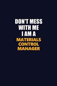 Don't Mess With Me I Am A Materials Control Manager